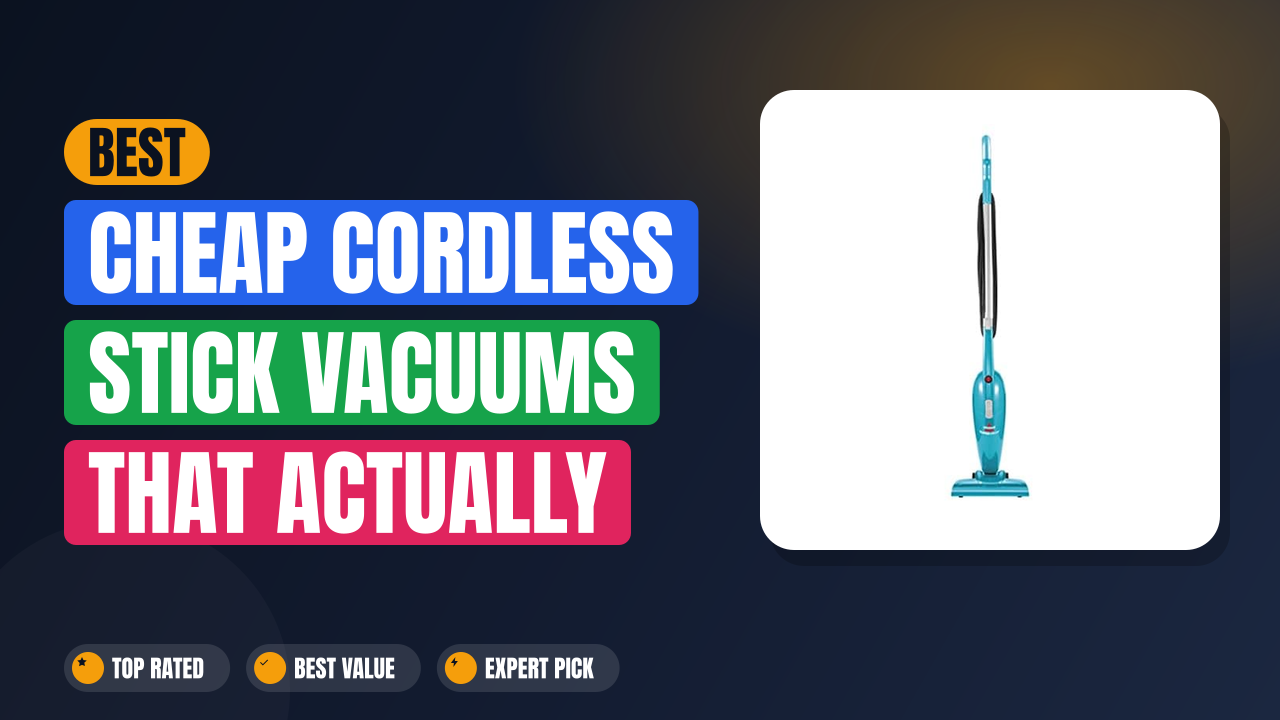 Best Cheap Cordless Stick Vacuums That Actually Work