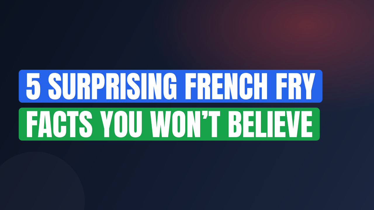 5 Surprising French Fry Facts You Won’t Believe
