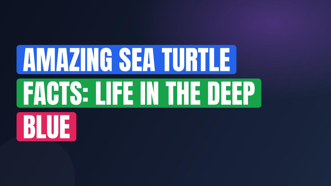 Amazing Sea Turtle Facts: Life in the Deep Blue