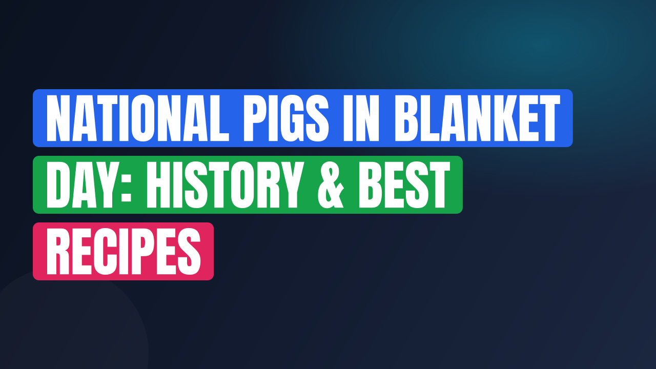 National Pigs in Blanket Day: History & Best Recipes