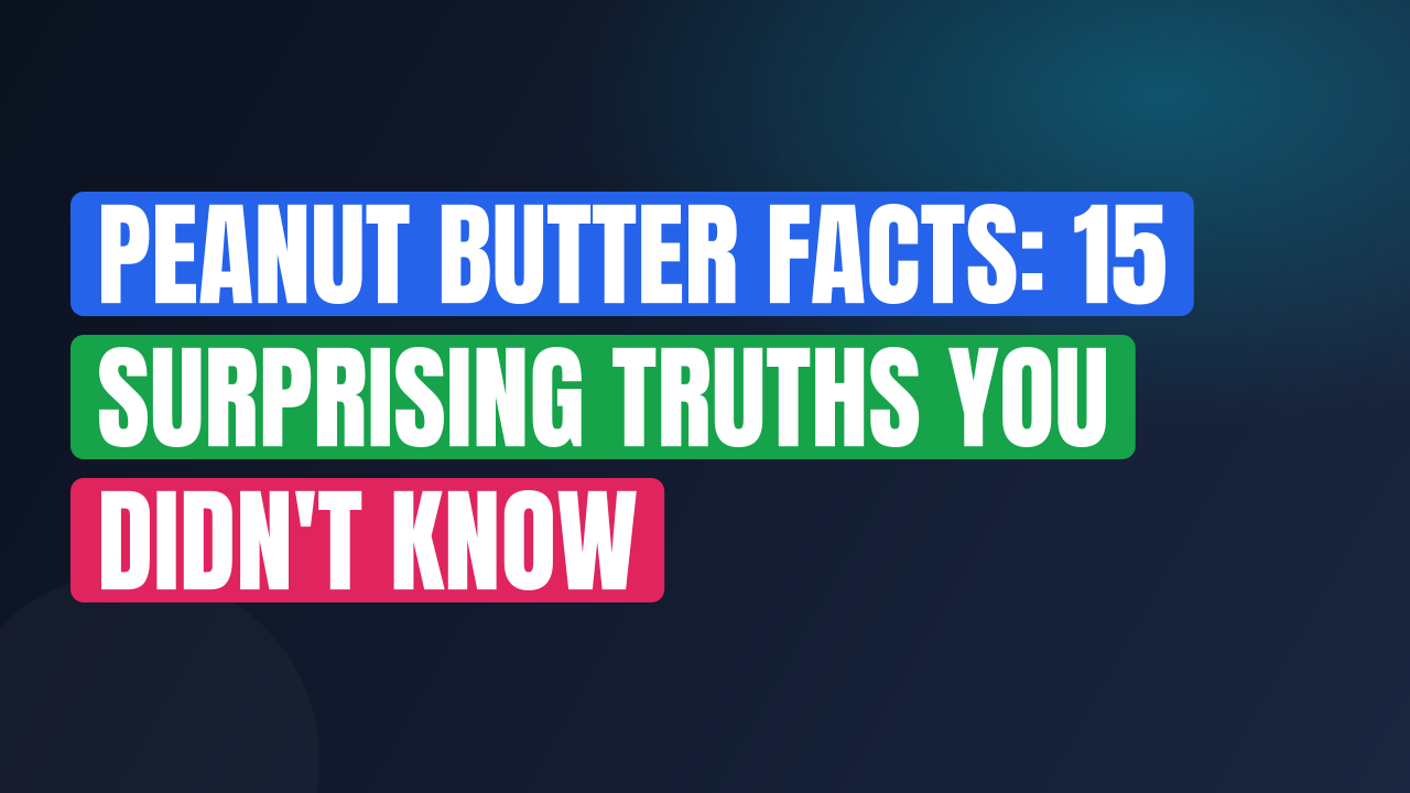 Peanut Butter Facts: 15 Surprising Truths You Didn't Know