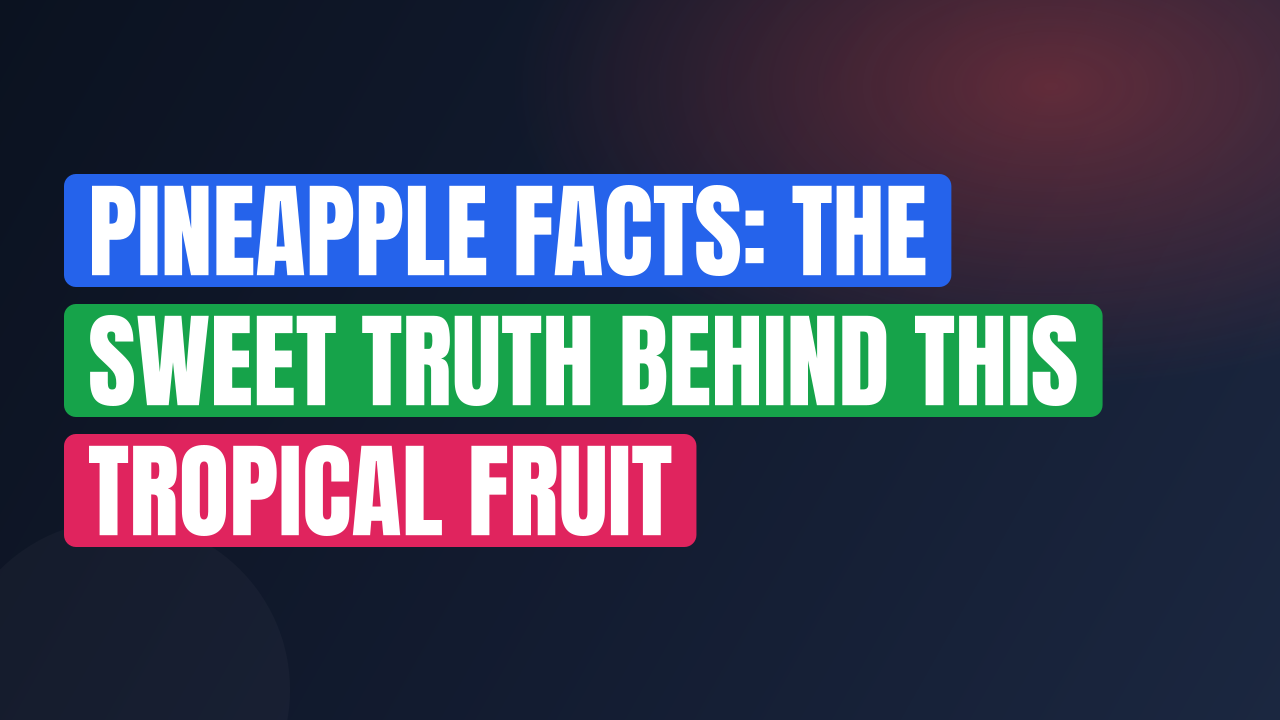 Pineapple Facts: The Sweet Truth Behind This Tropical Fruit