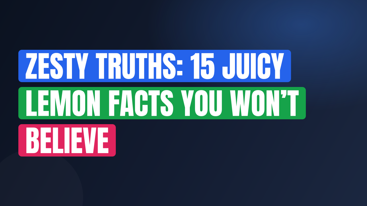 Zesty Truths: 15 Juicy Lemon Facts You Won’t Believe